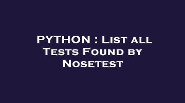 PYTHON : List all Tests Found by Nosetest