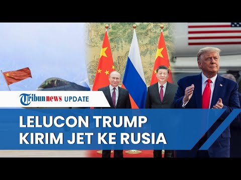 Lelucon Donald Trump Kirim Jet Tempur AS Berbendera China untuk Rusia: Biar Mereka Bertengkar