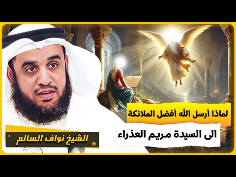 الشيخ نواف السالم لماذا ارسل الله افضل الملائكة الى السيدة مريم العذراء