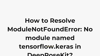 How to Resolve ModuleNotFoundError: No module named tensorflow.keras in DeepPoseKit?