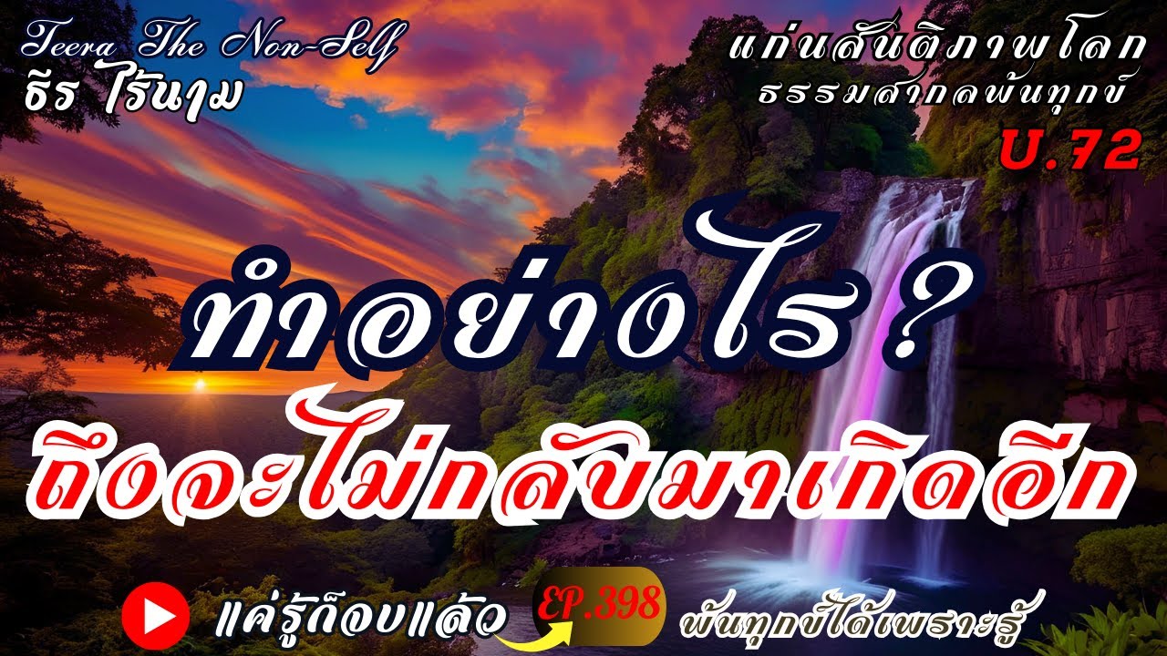EP.398(U.72)  ทำอย่างไร?  ถึงจะไม่กลับมาเกิดอีก   :  By ธีร ไร้นาม #แค่รู้ก็จบแล้ว