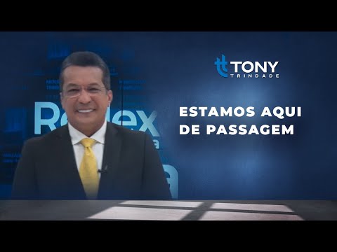 REFLEXÃO PARA A VIDA: ESTAMOS AQUI DE PASSAGEM