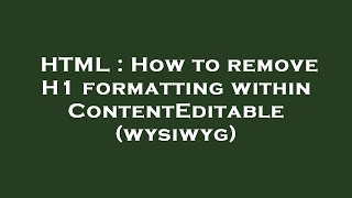 HTML : How to remove H1 formatting within ContentEditable (wysiwyg)