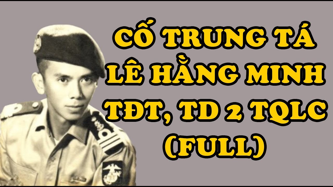 Văn Chương Miền Nam | Cố Trung Tá Lê Hằng Minh, Tiểu Đoàn Trưởng Tiểu đoàn 2 TQLC (Full)