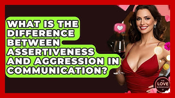 What Is The Difference Between Assertiveness And Aggression In Communication? - The Love Workshop