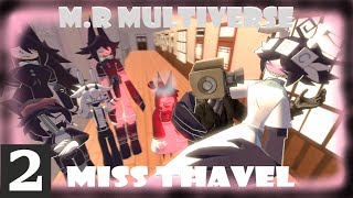 M.r Multiverse X Miss Thavel Part 2