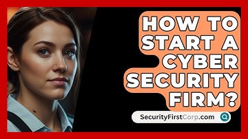 How To Start A Cyber Security Firm? - SecurityFirstCorp.com