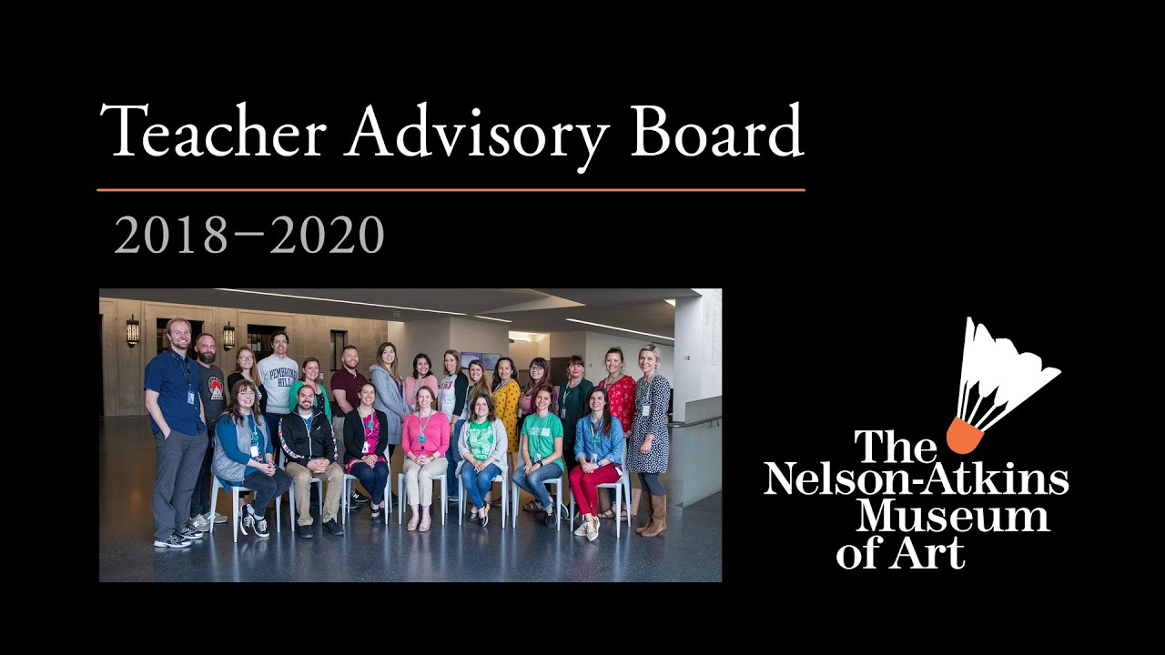 The Nelson-Atkins Museum of Art’s Teacher Advisory Board 2018-2020