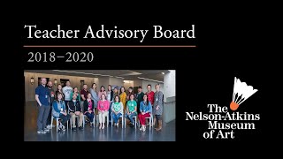 The Nelson-Atkins Museum of Art’s Teacher Advisory Board 2018-2020