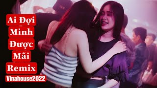 Ai Đợi Mình Được Mãi Remix - Hương Ly Cover | Vinahouse2022.