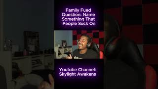 Family Fued Question: Name Something That People Suck On