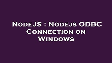 NodeJS : Nodejs ODBC Connection on Windows