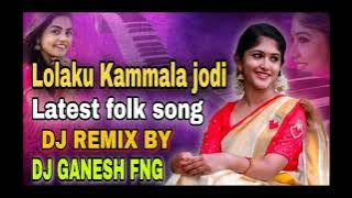 LOLAKU KAMMALA JODI || LATEST FOLK SONG REMIX DJ REMIX || DJ GANESH FNG...