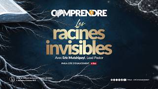 COMPRENDRE LES RACINES INVISIBLES | ERIC MUTSHIPAYI, LEAD PASTOR | PHILA CITÉ D'EXAUCEMENT