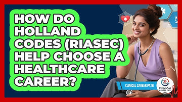 How Do Holland Codes (RIASEC) Help Choose A Healthcare Career? - Clinical Career Path