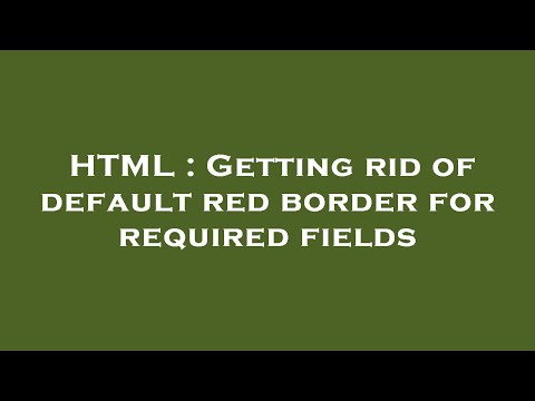 HTML : Getting rid of default red border for required fields