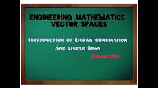 Engineering Mathematics Vector Spaces Introduction to Linear combination and linear span