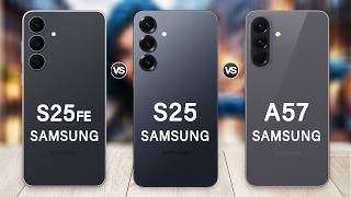 Samsung Galaxy A57 Vs Galaxy S25 Vs Galaxy S25 FE