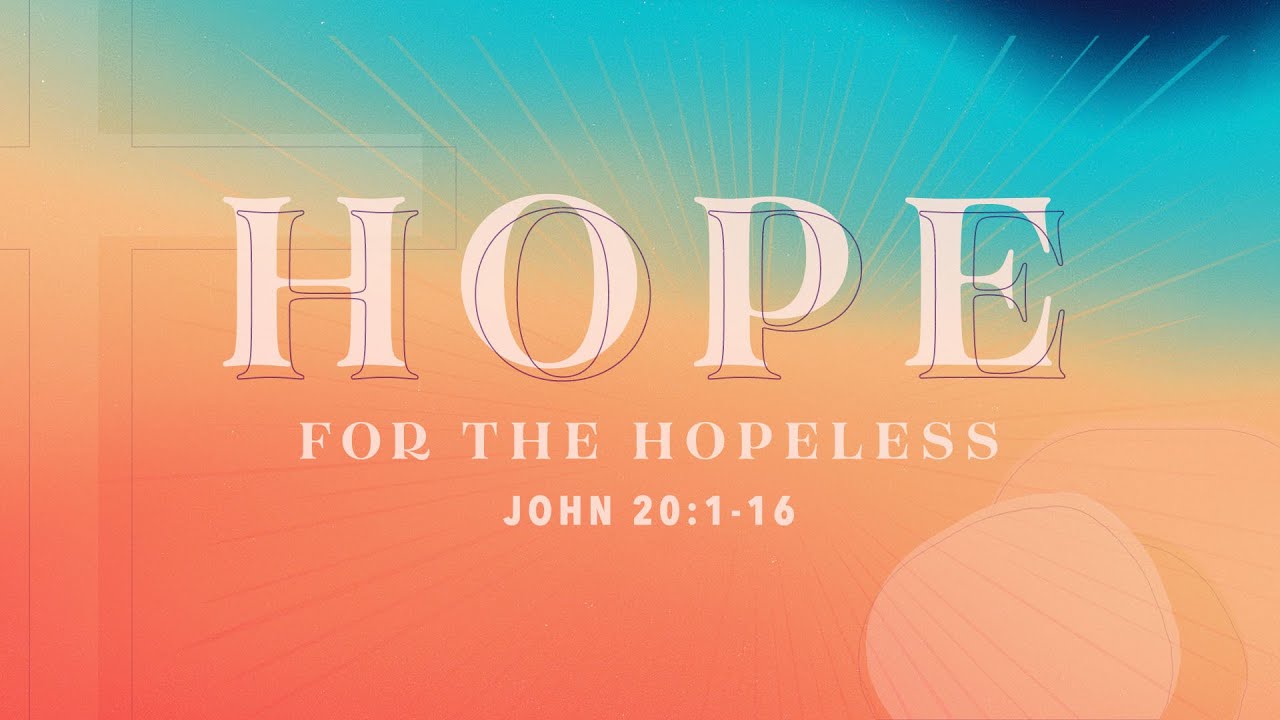 9:45 Am Easter Sunday 2022 | Hope For The Hopeless - John 20:1-16