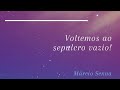 Voltemos ao sepulcro vazio!