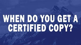 When Do You Get a Certified Copy?