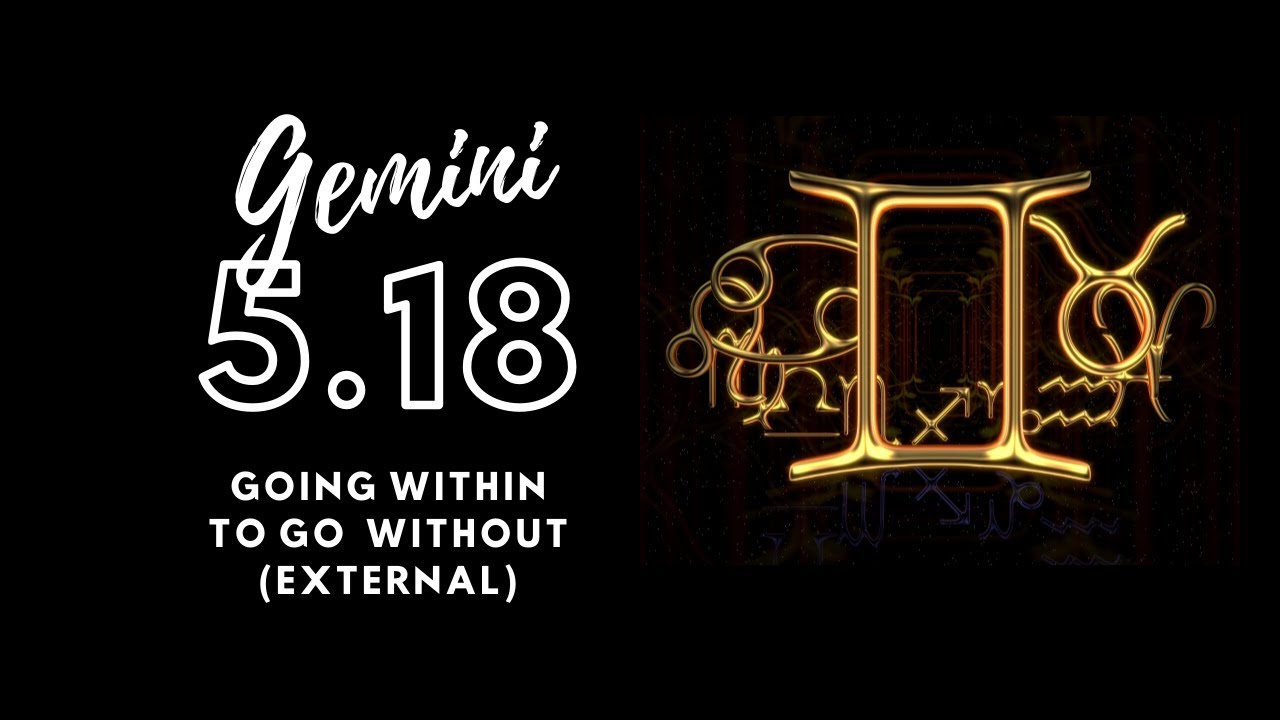 Gemini Masculine/Feminine May 18 *Going Within to Go With Out