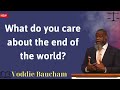 What do you care about the end of the world - Voddie Baucham message