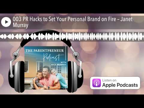 003 PR Hacks to Set Your Personal Brand on Fire – Janet Murray