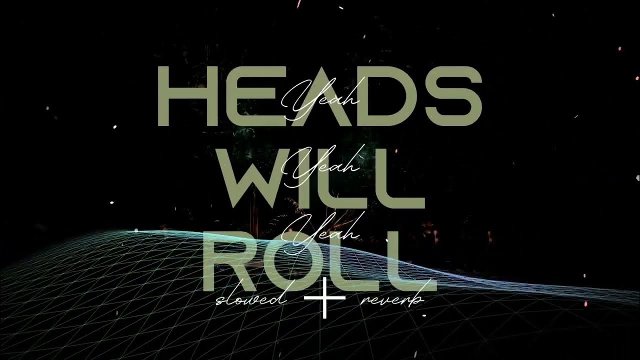 Heads will roll Yeah Yeah Yeah (slowed + reverb) YouTube