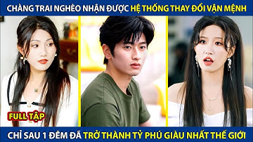 Chàng Trai Nghèo Dùng Hệ Thống Thay Đổi Vận Mệnh, Sau 1 Đêm Đã Trở Thành Tỷ Phú Giàu Nhất Thế Giới