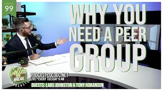 EP 99 | Why You Need A Peer Group | Guest: Lars Johnston & Tony Hokanson