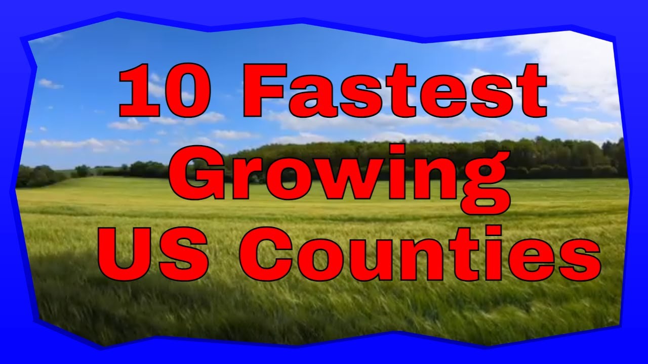The 10 Fastest Growing Counties in America Where is Everyone Moving? YouTube