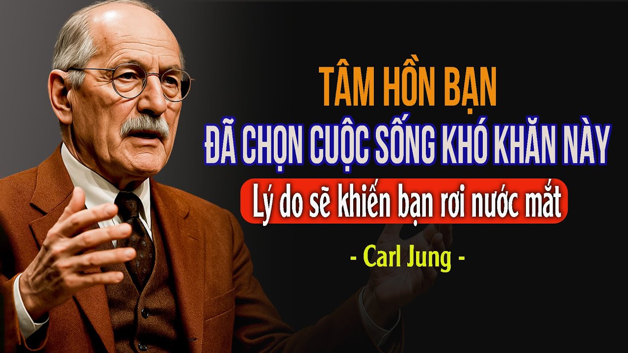Tâm hồn bạn đã chọn cuộc sống khó khăn này: Lý do sẽ khiến bạn rơi nước mắt - Carl Jung