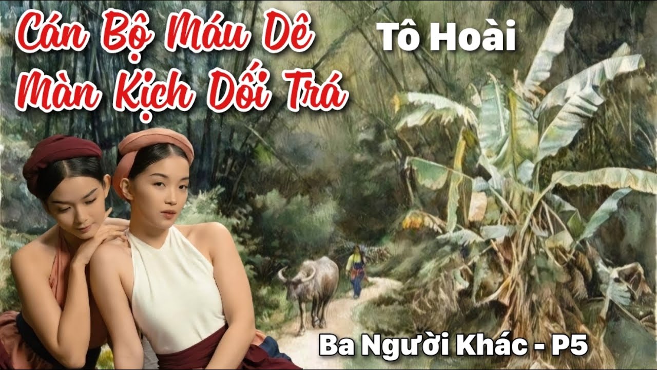 T5: Ba Người Khác | Cán Bộ Máu Dê • Màn Kịch Dối Trá • Tô Hoài