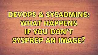 DevOps & SysAdmins: What happens if you don't sysprep an image? (6 Solutions!!)
