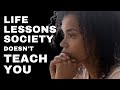 Life Lessons Society Doesn&#39;t Teach You