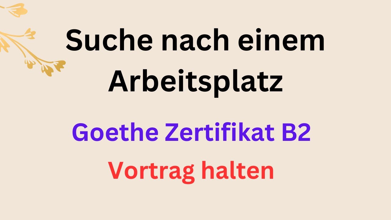 Thema : Suche nach einem Arbeitsplatz, Vortrag halten, Goethe Zertifikat B2, 