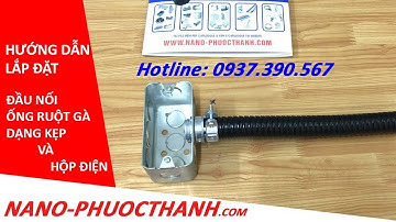 Hướng dẫn lắp đặt đầu nối ống ruột gà lõi thép  dạng kẹp và hộp điện Nano Phước Thành