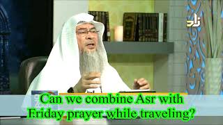 Can we combine Asr with Friday prayer (Jumah) while Traveling? - Assim al hakeem