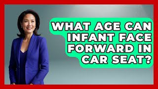 Famous What Age Can Infant Face Forward In Car Seat? - Raising A Toddler Profile
