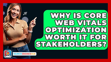 Why Is Core Web Vitals Optimization Worth It For Stakeholders? - SearchEnginesHub.com