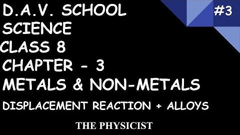 D.A.V. SCHOOL|CLASS 8|SCIENCE|CHAPTER 3|METALS AND NON-METALS| DISPLACEMENT REACTION + ALLOYS |#3