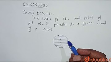 Describe : The locus of the mid-points of all chords parallel to a given chord of a circle. | 10...