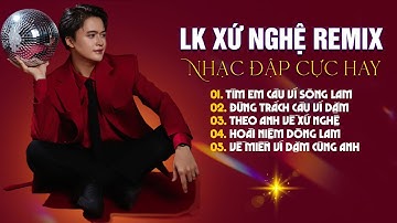 LK XỨ NGHỆ REMIX Nhạc Đập Cực Hay | TÌM EM CÂU VÍ SÔNG LAM, Đừng Trách Câu Ví Dặm Remix