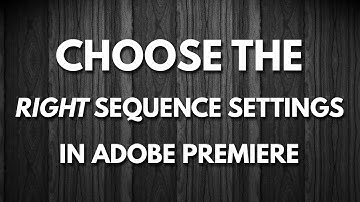 Use the Right Sequence Settings in Adobe Premiere Pro