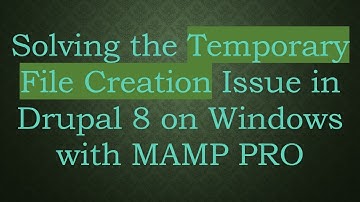 Solving the Temporary File Creation Issue in Drupal 8 on Windows with MAMP PRO