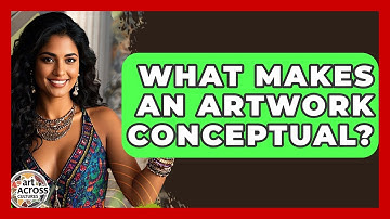 What Makes An Artwork Conceptual? - Art Across Cultures