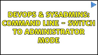 DevOps & SysAdmins: command line - switch to administrator mode (6 Solutions!!)