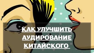 КАК УЛУЧШИТЬ АУДИРОВАНИЕ КИТАЙСКОГО | ПРОБЛЕМЫ И СПОСОБЫ ИХ РЕШЕНИЯ