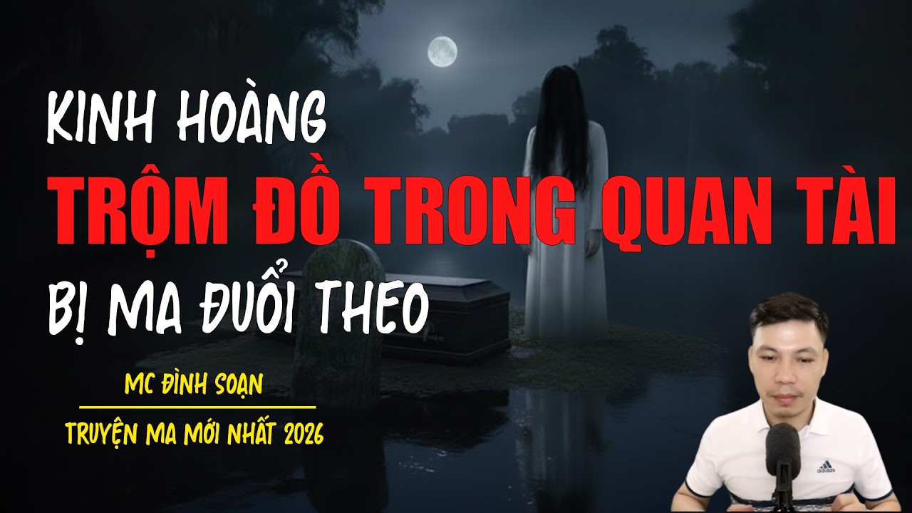 Truyện ma Đình Soạn mới nhất 2026：TRỘM ĐỒ TRONG QUAN TÀI BỊ MA ĐUỔI THEO